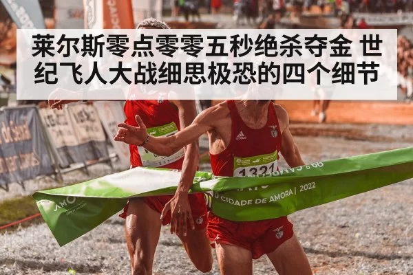 莱尔斯零点零零五秒绝杀夺金 世纪飞人大战细思极恐的四个细节