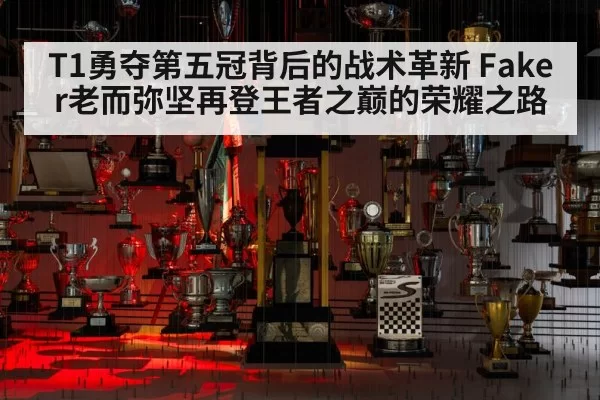 T1勇夺第五冠背后的战术革新 Faker老而弥坚再登王者之巅的荣耀之路