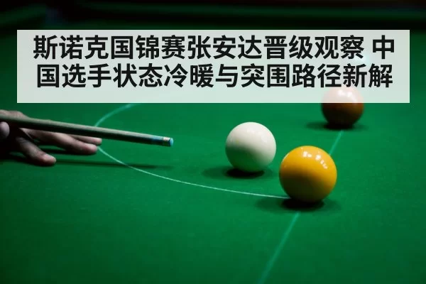 斯诺克国锦赛张安达晋级观察 中国选手状态冷暖与突围路径新解